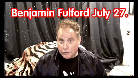 Benjamin Fulford Update - July 27.