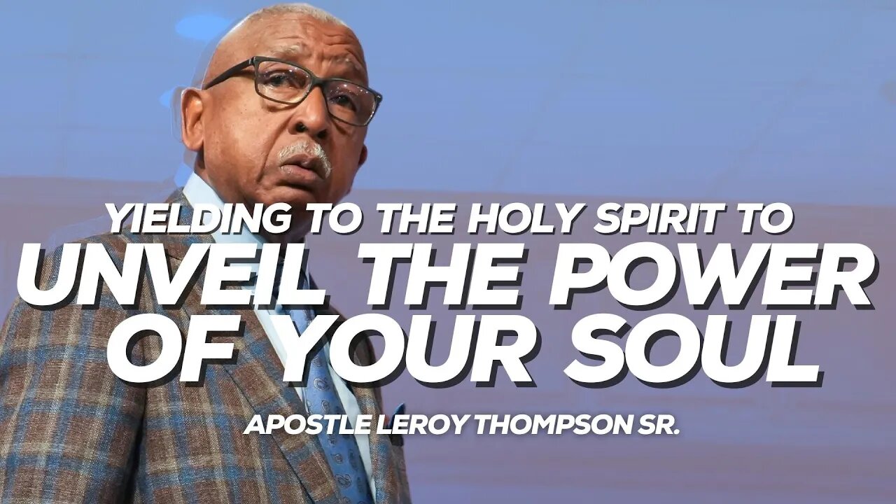 Yielding To The Holy Spirit To Unveil The Power Of My Soul | Apostle Leroy Thompson Sr.