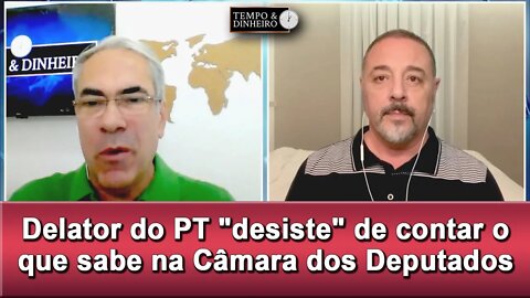 Delator do PT "desiste" de contar o que sabe na Câmara dos Deputados. Por que será?