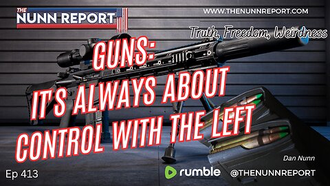 Ep 413 Guns & Leftist Control | FISA | Illegal Invasion Continues | The Nunn Report w/ Dan Nunn