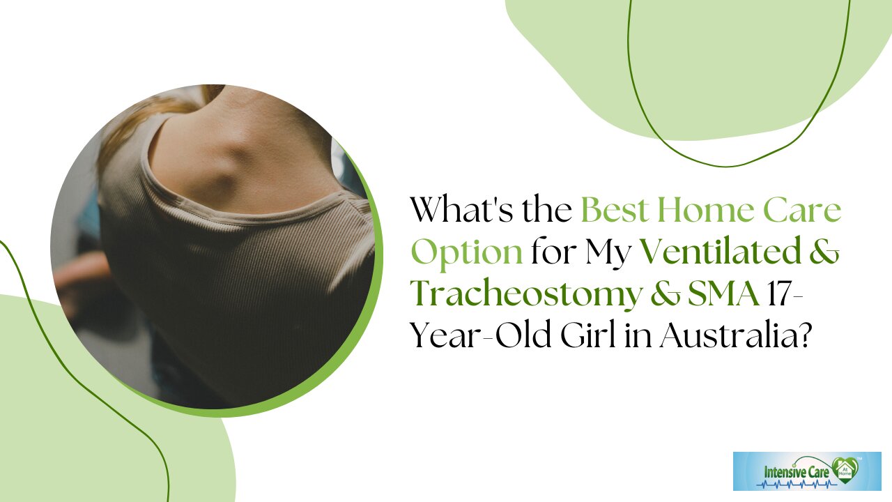 What's the Best Home Care Option for My Ventilated&Tracheostomy&SMA 17-Year-Old Girl in Australia?