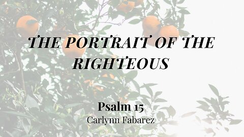 The Portrait of the Righteous (Psalm 15) | Women's Bible Study | Carlynn Fabarez