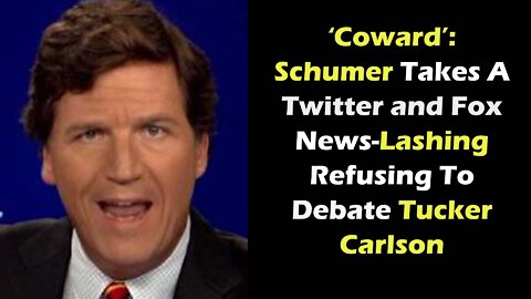 ‘Coward’ Schumer Takes A Twitter & Fox News Lashing Refusing To Debate Tucker Carlson