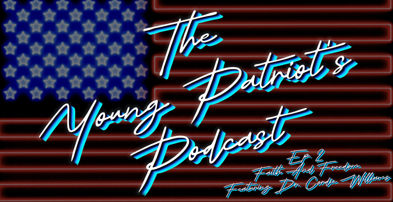 the Young Patriot's Podcast Episode 2 Faith and Freedom (feat) Dr Cordie Williams