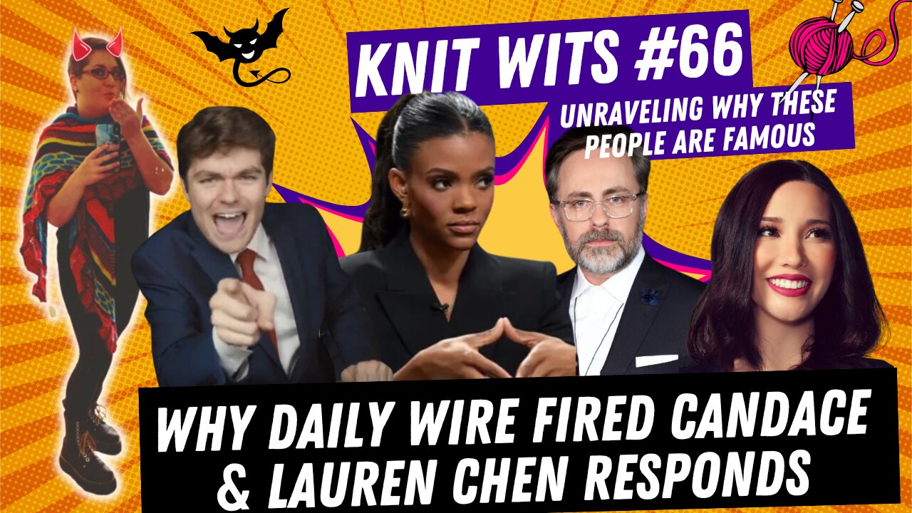 KNIT WITS #66: CONFIRMED! Daily Wire Fired Candace Owens For Christ as King and Lauren Chen Responds