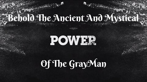 I AM THE GRAYMAN, BEHOLD MY AMAZING ANCIENT POWERS YET AGAIN!