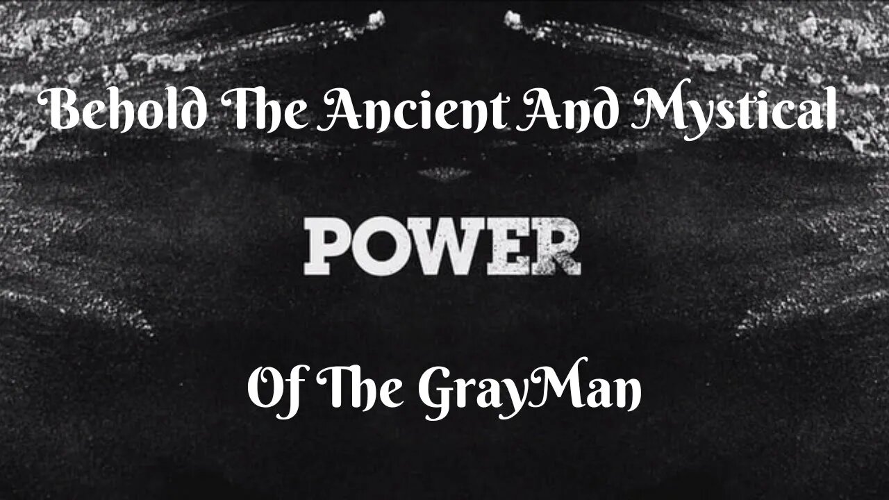 I AM THE GRAYMAN, BEHOLD MY AMAZING ANCIENT POWERS YET AGAIN!