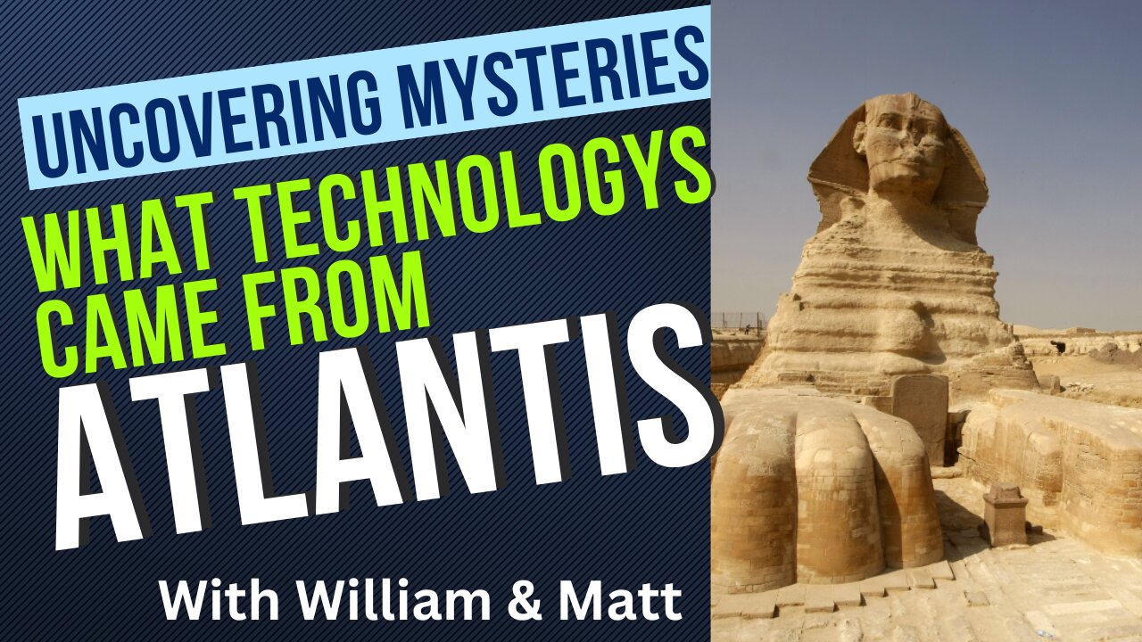 UNCOVERING MYSTERIES WHAT TECHNOLOGYS CAME FROM ATLANTIS | with William & Matt