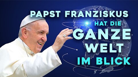 Papst Franziskus hat die ganze Welt im Blick