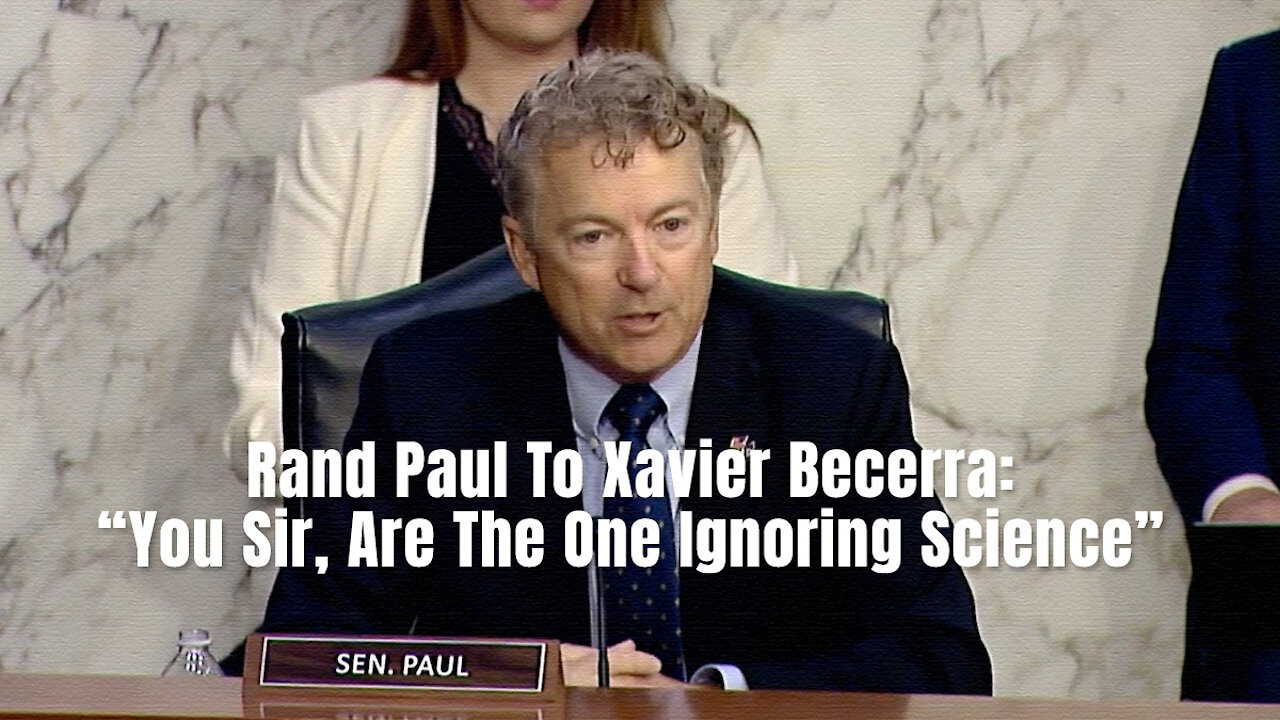 Rand Paul To Xavier Becerra: “You Sir, Are The One Ignoring Science”