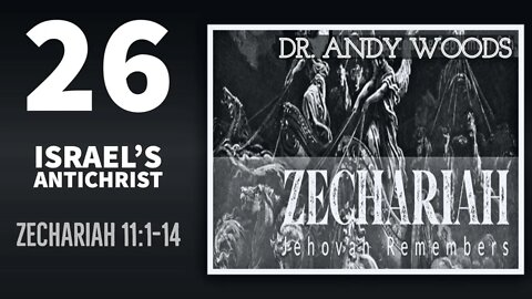 Zechariah 26. Israel's Antichrist. Zechariah 11:14 Dr. Andy Woods