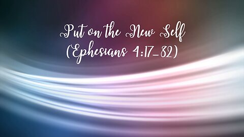 Put on the New Self (Ephesians 4:17-32)