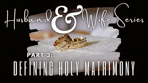 SABBATH CHURCH SERVICE: HUSBAND AND WIFE SERIES: DEFINING HOLY MATRIMONY
