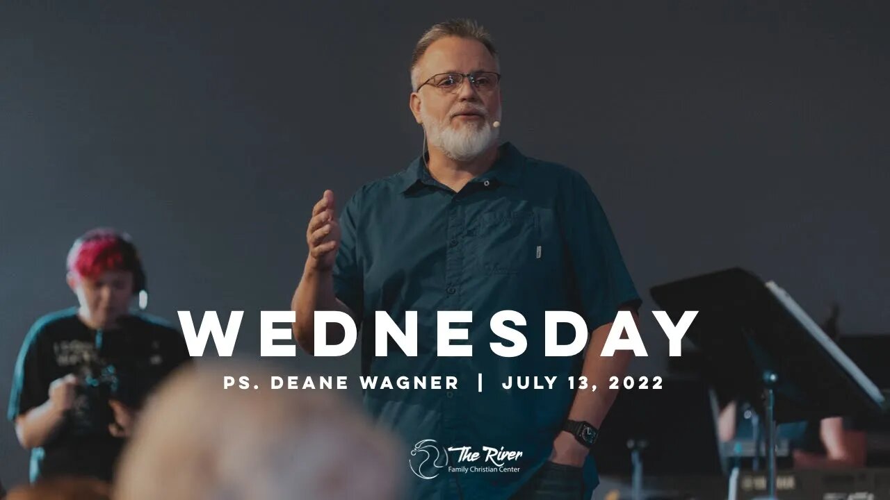 WEDNESDAY | Pastor Deane Wagner | The River FCC | 7.13.22