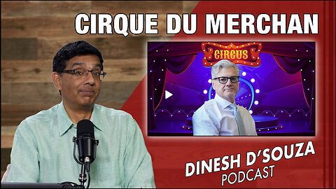 CIRQUE DU MERCHAN Dinesh D’Souza Podcast Ep833