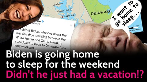 Biden is going home to sleep for the weekend ; Didn't he just had a vacation!?!?