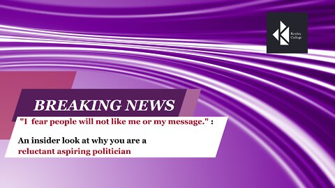 "I fear people will not like me or my message." - Reluctant Aspiring Politician