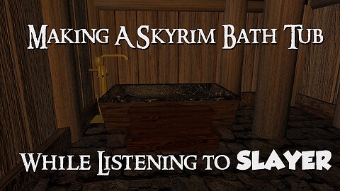 Making a Skyrim Bath Tub while listening to SLAYER