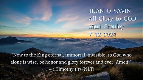 JUAN O SAVIN - All Glory to GOD! - Meri Crouley 7 12 2024