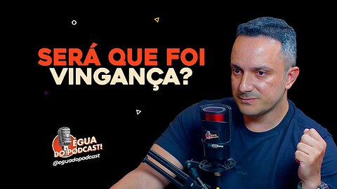 ÉGUA DO PODCAST - SERÁ QUE FOI VINGANÇA?