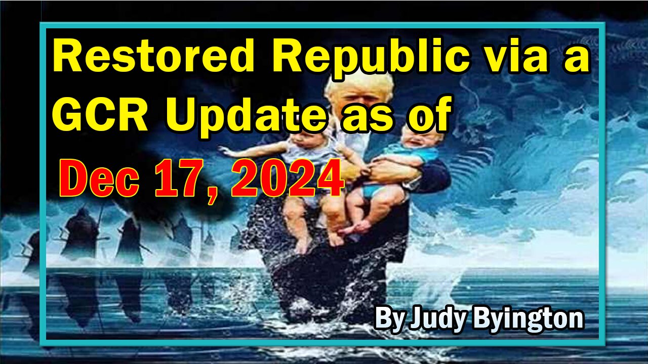 Restored Republic via a GCR Update as of Dec 17, 2024 - By Judy Byington