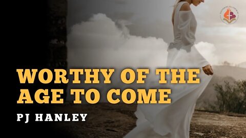 Worthy of the Age to Come - PJ Hanley - June 20th, 2021