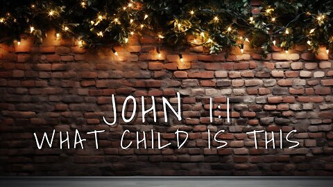 John 1:1 What Child Is This?