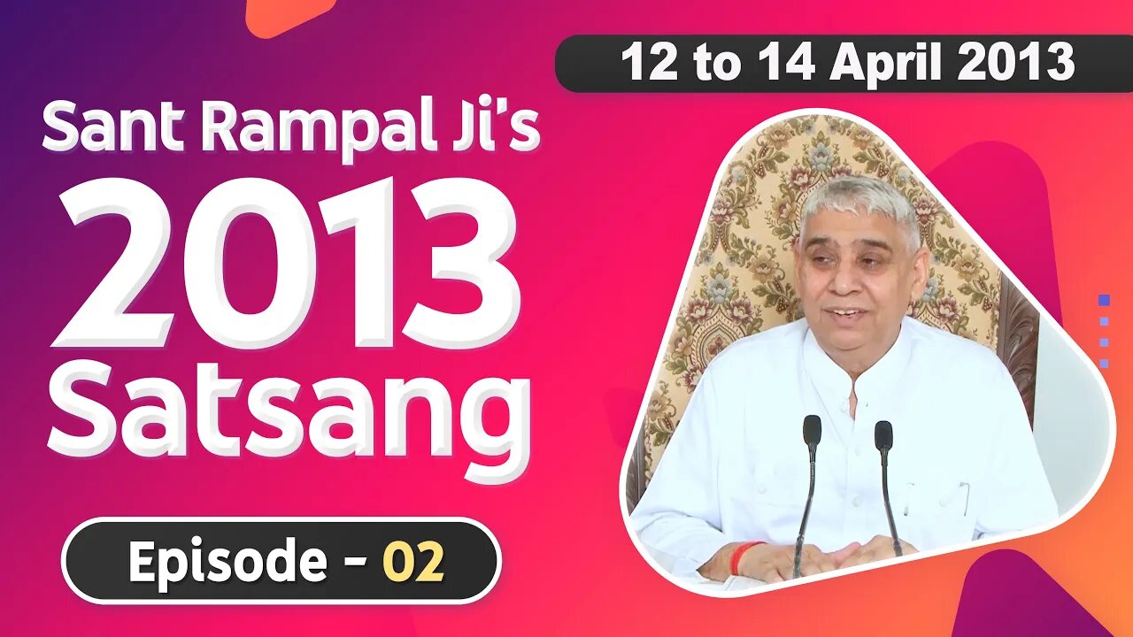 Sant Rampal Ji's 2013 Satsangs | 12 to 14 April 2013 HD | Episode - 02 | SATLOK ASHRAM