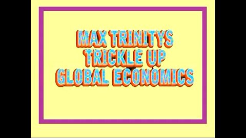 Max Trinitys Trickle up Global Economics Part 1: Introduction