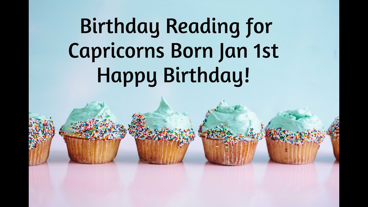 Capricorn- Jan 1st Birthday Reading