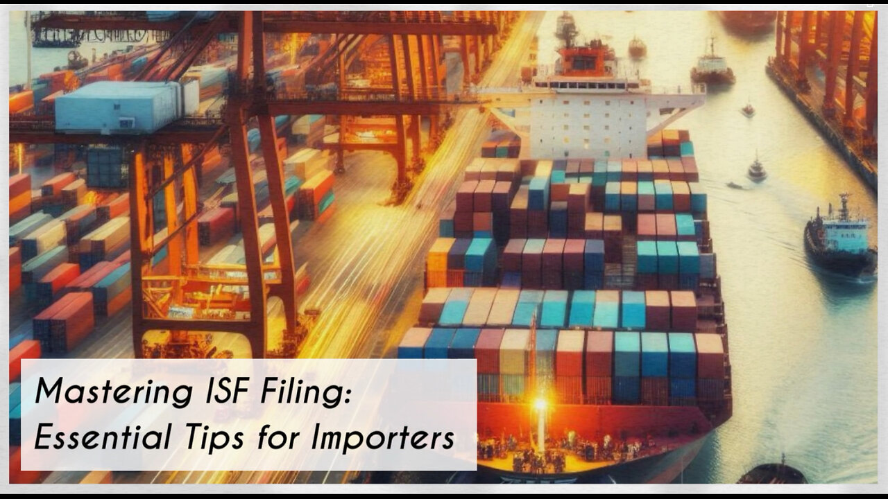 Mastering the ISF Filing Process: Expert Tips for Smooth Imports