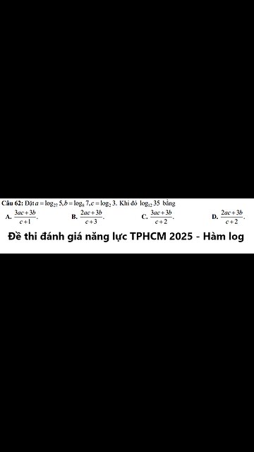 Đề thi đánh giá năng lực TPHCM 2025: Câu 62: Đặt a=log 27 5, b=log 8 7, c=log 2 3