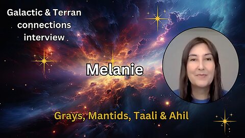 Melanie: Grays, Mantids, Taali & Ahil | Galactic & Terran connections interview