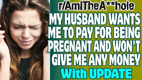 r/AITA | My Husband Wants Me To Pay For Being Pregnant And Won't Give Me Any Money