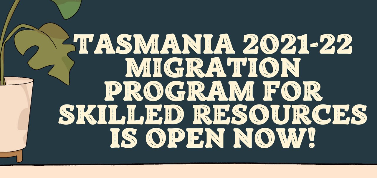 Tasmania 2021-22 Migration Program for Skilled Resources is open now!