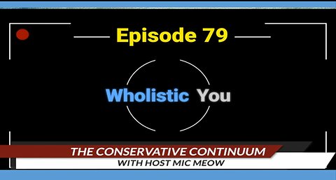 The Conservative Continuum, Episode 79: "Wholistic You"