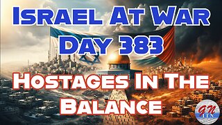 GNITN Special Edition Israel At War Day 383: Hostages In The Balance