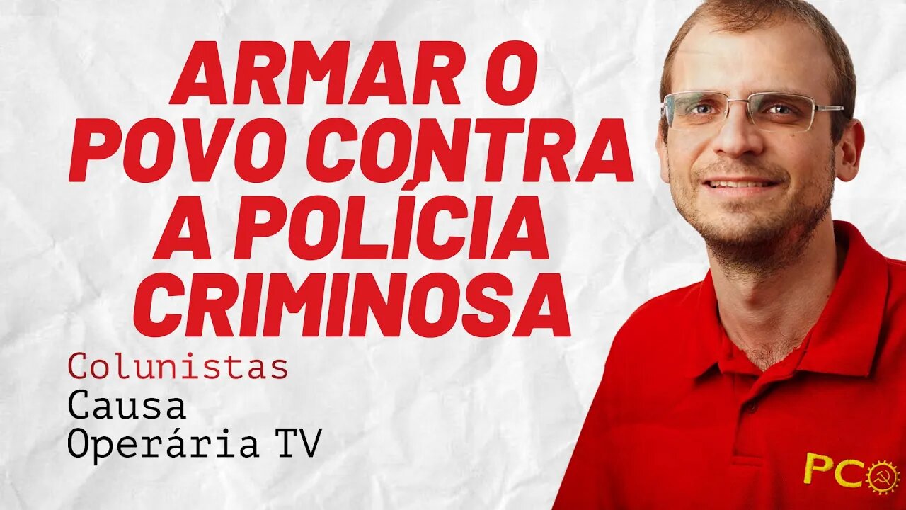 Armar o povo contra a polícia criminosa - Colunistas da COTV | Henrique Áreas