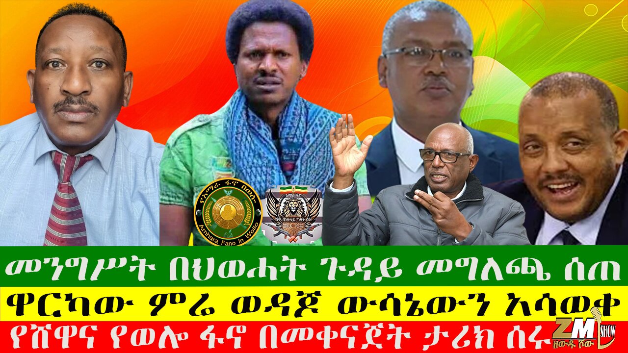 የሸዋና የወሎ ፋኖ በመቀናጀት ታሪክ ሰሩ፣ዋርካው ምሬ ወዳጆ ውሳኔውን አሳወቀ፣መንግሥት በህወሓት ጉዳይ መግለጫ ሰጠ፣