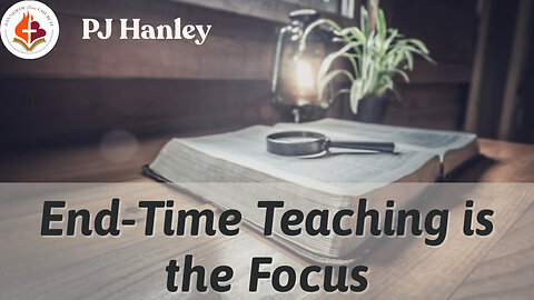 End-Time Teaching is the Focus -Pj Hanley- May 19th, 2024