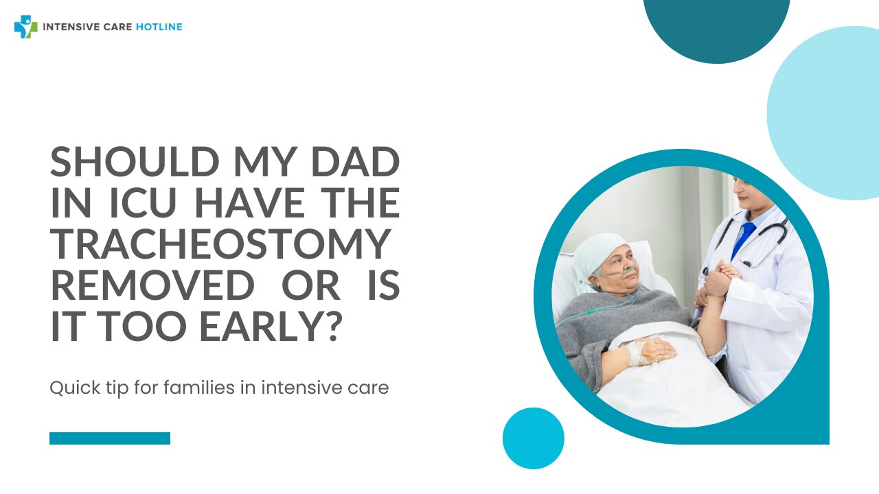 Should My Dad in ICU have the Tracheostomy Removed or Is it Too Early? Quick Tip for Families in ICU