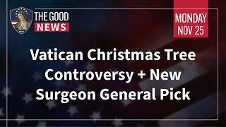 The Good News - Nov 25th 2024: Vatican Christmas Tree Controversy, New Surgeon General Pick + More!