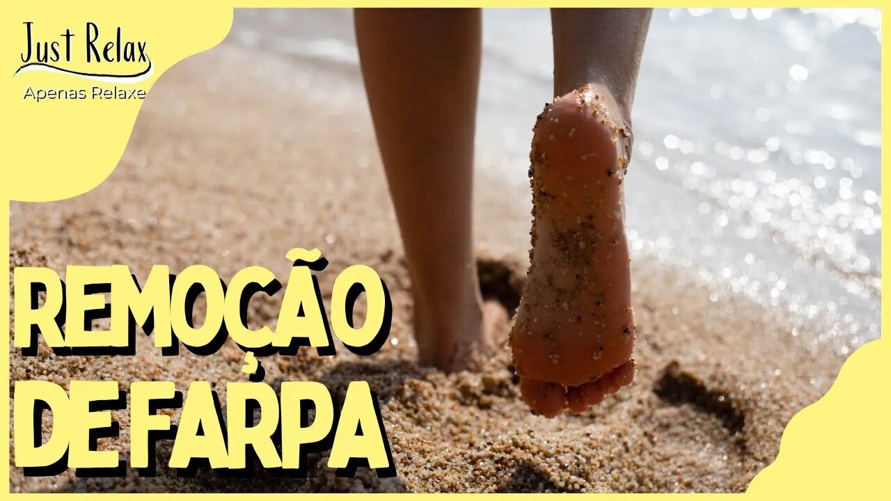 Remoçao de Farpa na Sola do Pé - Remove Barb or Ferp - Just Relax | Apenas Relaxe