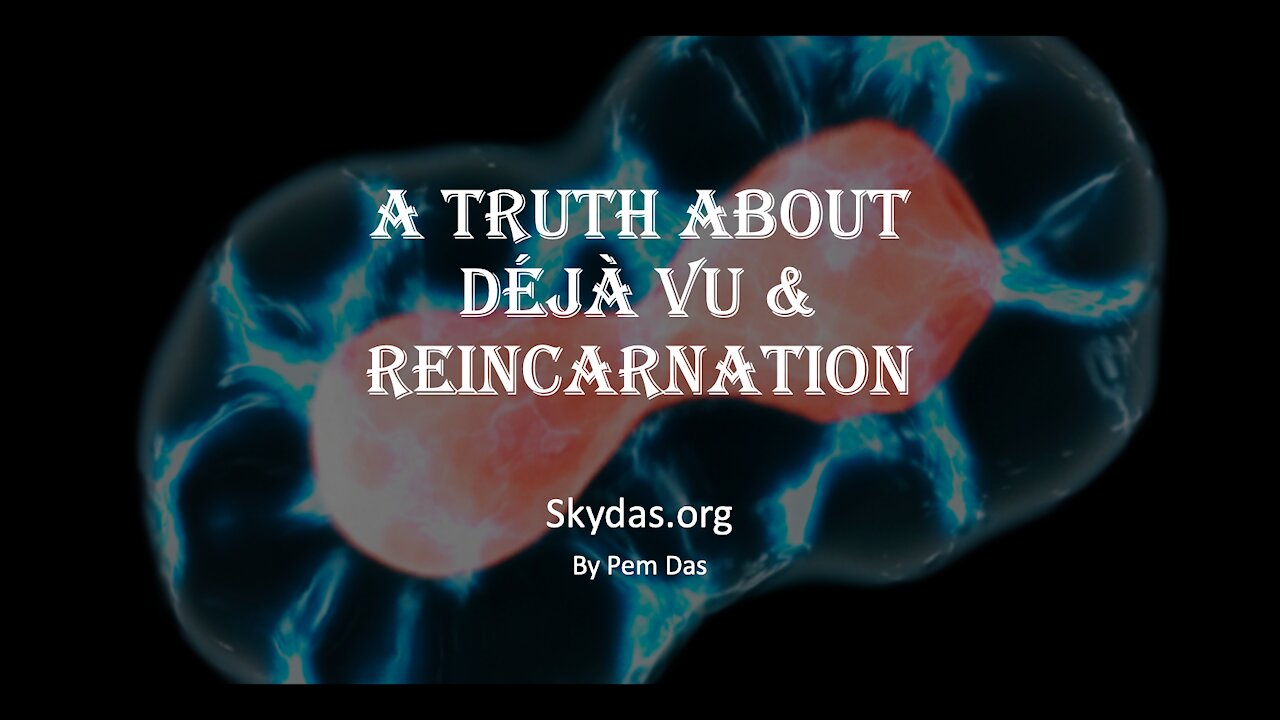 A Truth About Deja Vu and Reincarnation