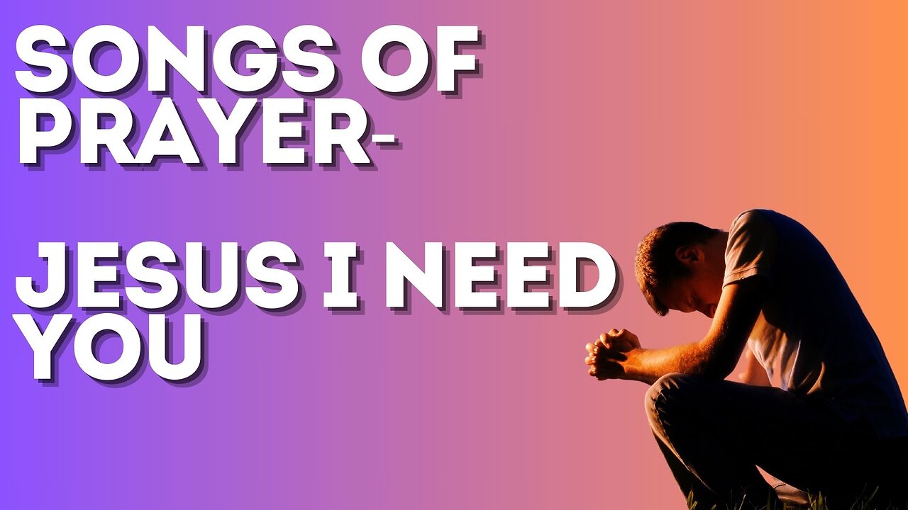 Jesus I Need You - Songs for Prayer