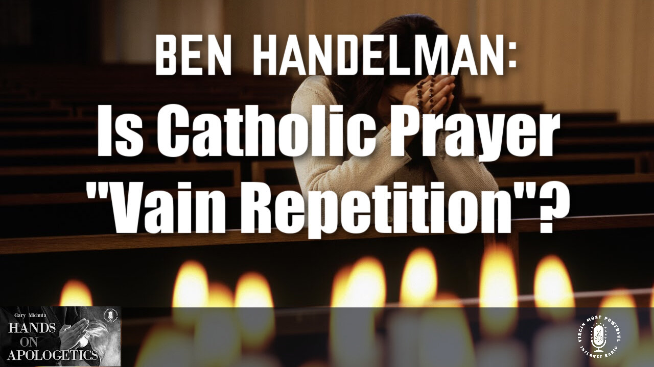 08 Nov 23, Hands on Apologetics: Is Catholic Prayer "Vain Repetition"?