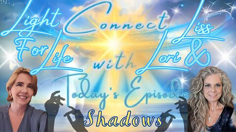 Light for Life, Connect w/Liss & Lori, Episode 10: Shadow