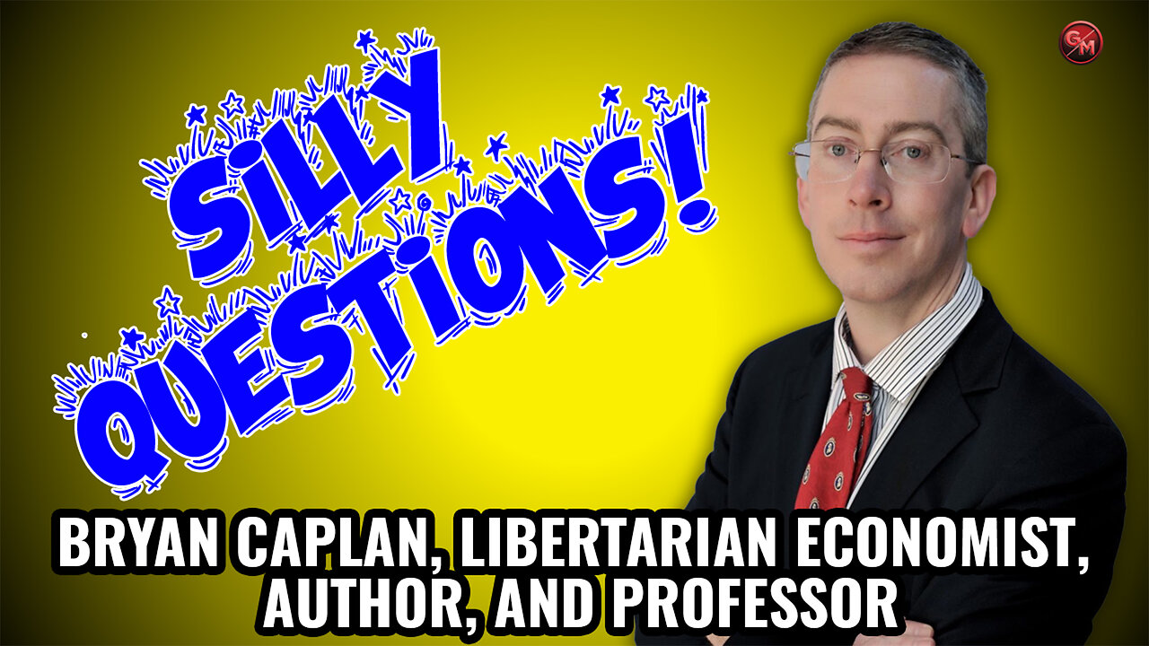 Professor Bryan Caplan Answers Some Silly Questions