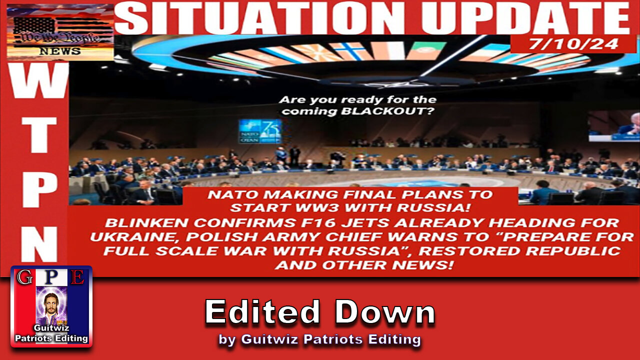 WTPN SITUATION UPDATE 7/10/24-“NATO PREPPING FOR WW3 WITH RUSSIA”-Edited Down