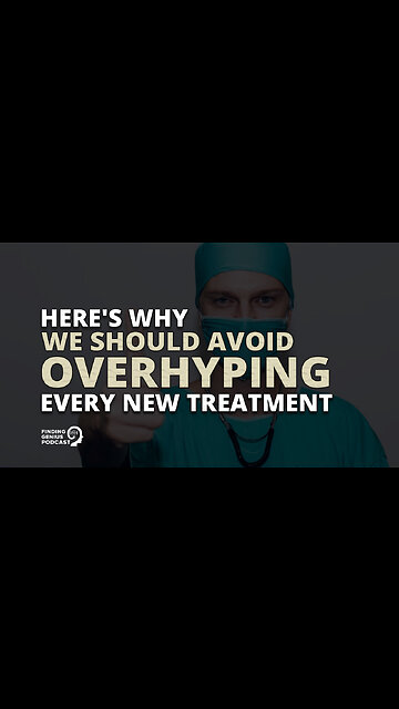 Here's Why We Should Avoid Overhyping Every New Treatment